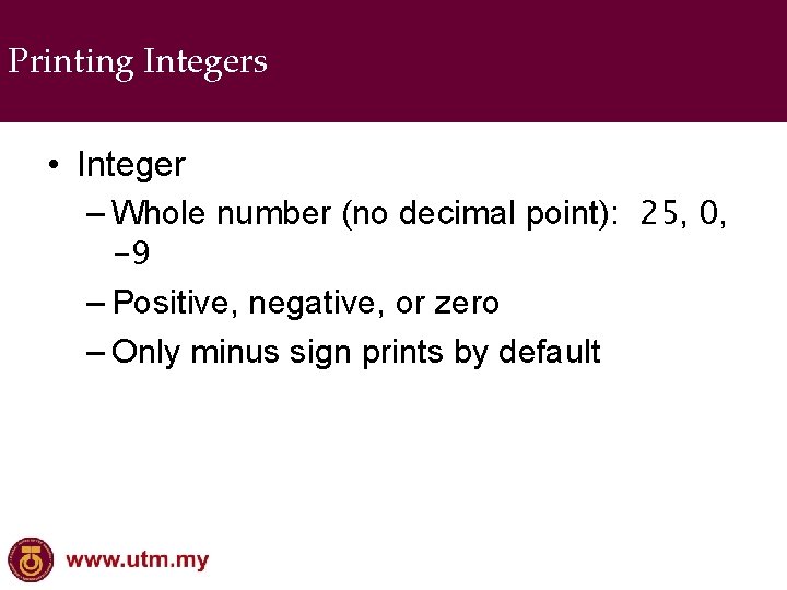 Printing Integers • Integer – Whole number (no decimal point): 25, 0, -9 –