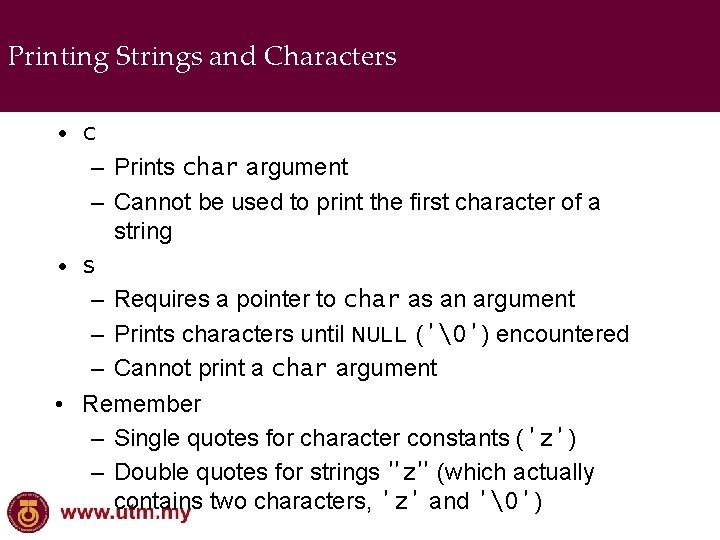 Printing Strings and Characters • c – Prints char argument – Cannot be used
