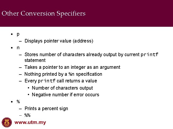 Other Conversion Specifiers • p – Displays pointer value (address) • n – Stores