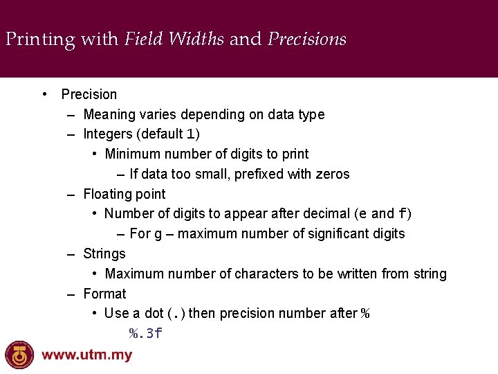 Printing with Field Widths and Precisions • Precision – Meaning varies depending on data