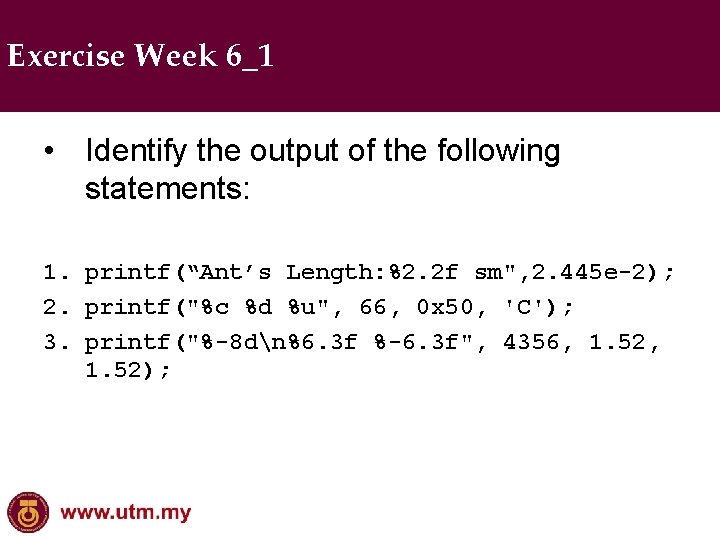 Exercise Week 6_1 • Identify the output of the following statements: 1. printf(“Ant’s Length: