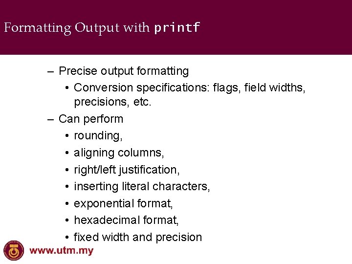 Formatting Output with printf – Precise output formatting • Conversion specifications: flags, field widths,