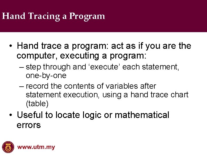 Hand Tracing a Program • Hand trace a program: act as if you are