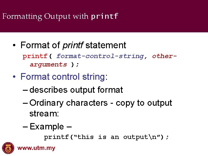 Formatting Output with printf • Format of printf statement printf( format-control-string, otherarguments ); •
