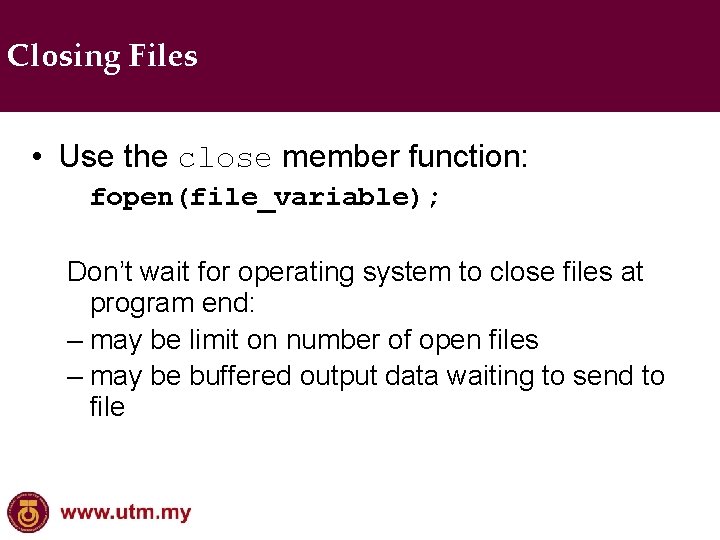Closing Files • Use the close member function: fopen(file_variable); Don’t wait for operating system