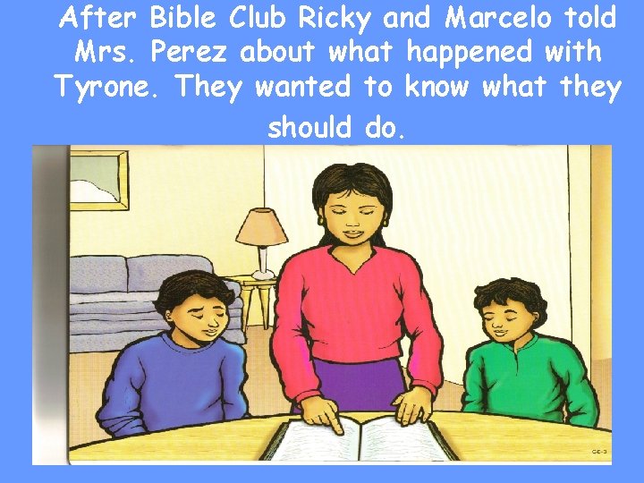 After Bible Club Ricky and Marcelo told Mrs. Perez about what happened with Tyrone.