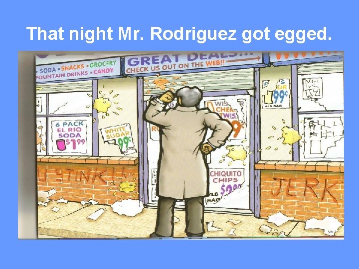 That night Mr. Rodriguez got egged. 