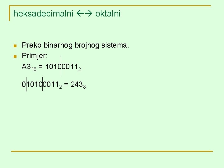 heksadecimalni oktalni n n Preko binarnog brojnog sistema. Primjer: A 316 = 101000112 0101000112