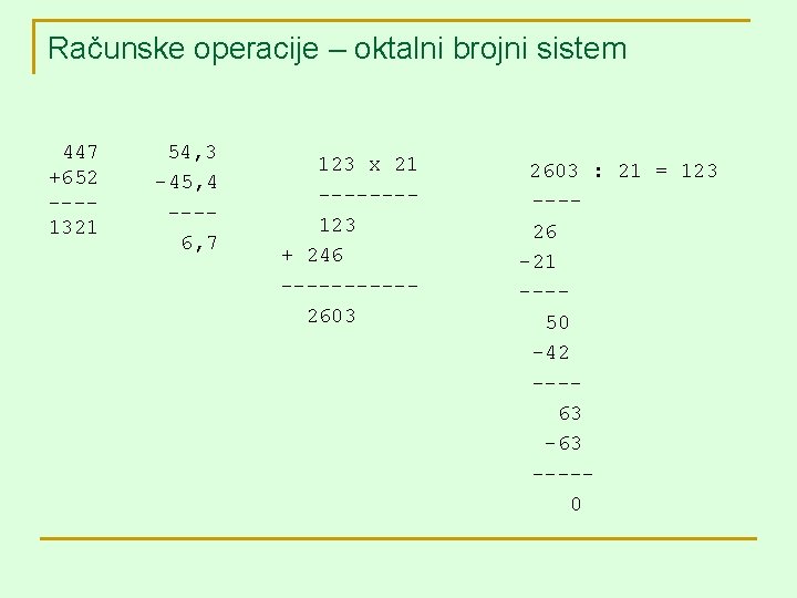 Računske operacije – oktalni brojni sistem 447 +652 ---1321 54, 3 -45, 4 ---6,