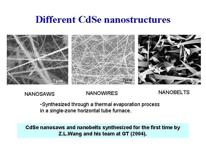 Different Cd. Se nanostructures NANOSAWS NANOWIRES NANOBELTS • Synthesized through a thermal evaporation process