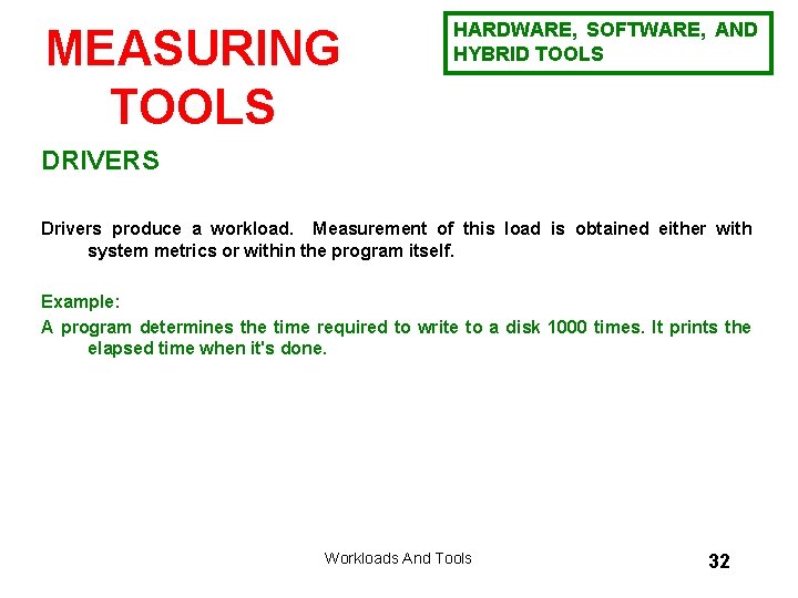 MEASURING TOOLS HARDWARE, SOFTWARE, AND HYBRID TOOLS DRIVERS Drivers produce a workload. Measurement of