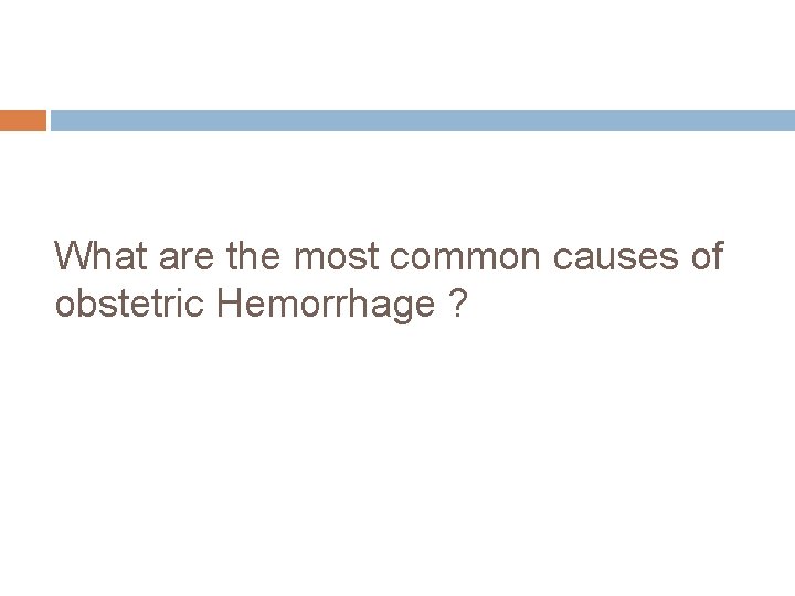 What are the most common causes of obstetric Hemorrhage ? 