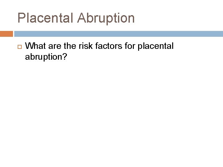 Placental Abruption What are the risk factors for placental abruption? 
