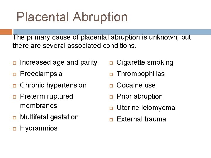 Placental Abruption The primary cause of placental abruption is unknown, but there are several