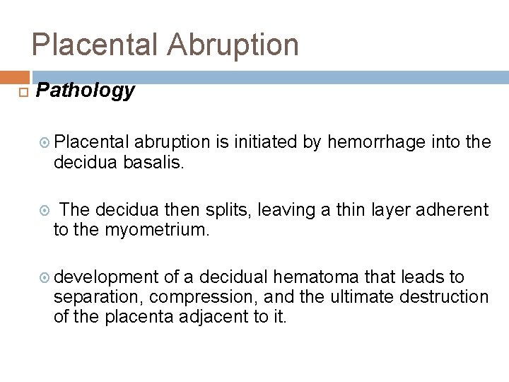 Placental Abruption Pathology Placental abruption is initiated by hemorrhage into the decidua basalis. The
