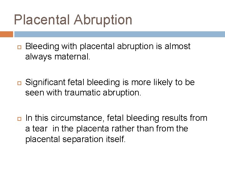 Placental Abruption Bleeding with placental abruption is almost always maternal. Significant fetal bleeding is