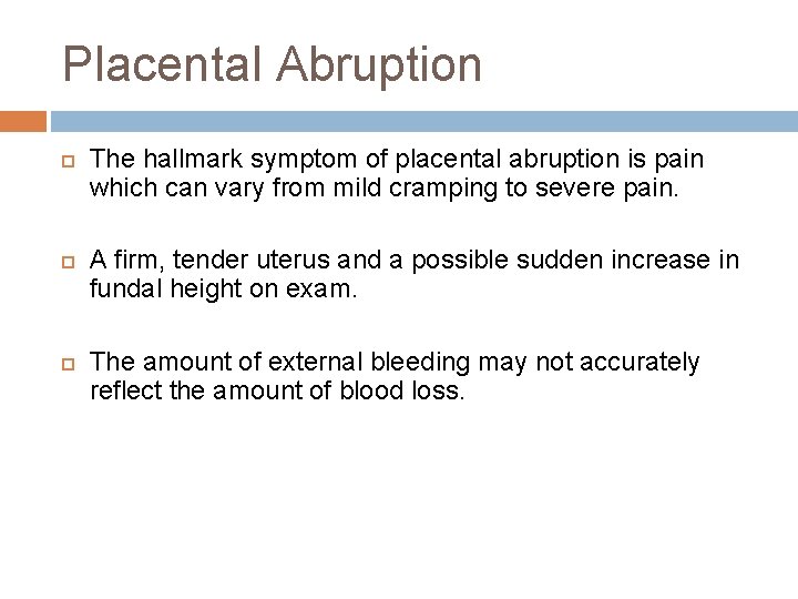 Placental Abruption The hallmark symptom of placental abruption is pain which can vary from