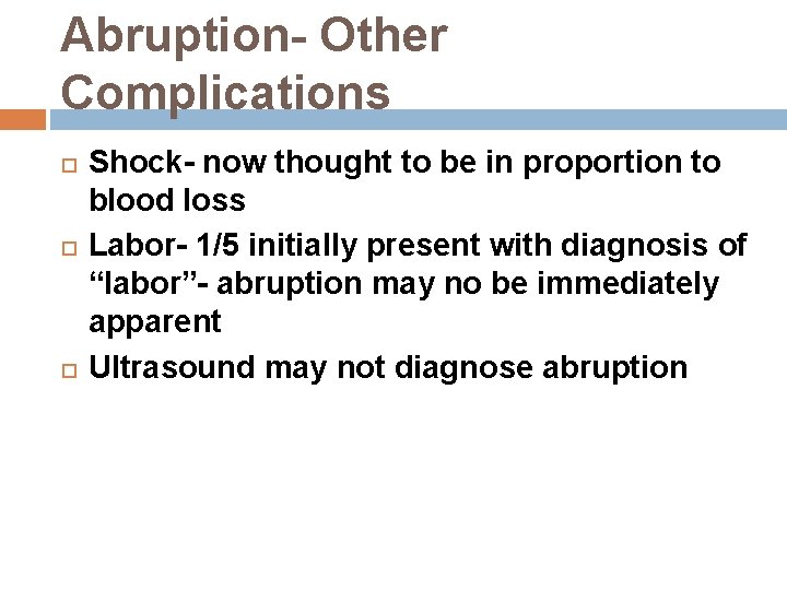 Abruption- Other Complications Shock- now thought to be in proportion to blood loss Labor-