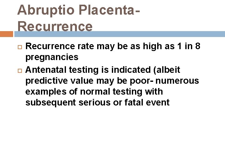 Abruptio Placenta. Recurrence rate may be as high as 1 in 8 pregnancies Antenatal