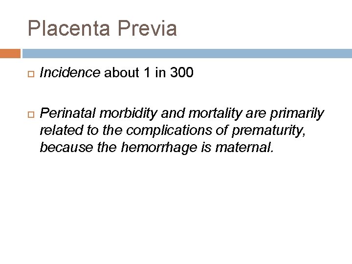 Placenta Previa Incidence about 1 in 300 Perinatal morbidity and mortality are primarily related