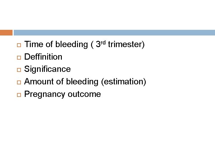  Time of bleeding ( 3 rd trimester) Deffinition Significance Amount of bleeding (estimation)