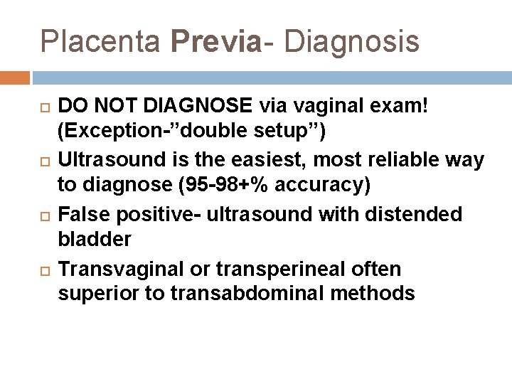 Placenta Previa- Diagnosis DO NOT DIAGNOSE via vaginal exam! (Exception-”double setup”) Ultrasound is the