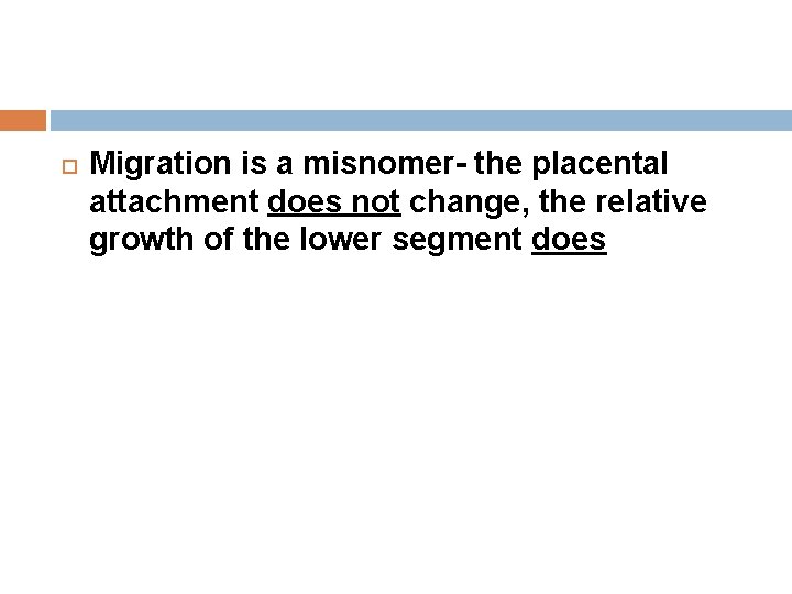  Migration is a misnomer- the placental attachment does not change, the relative growth