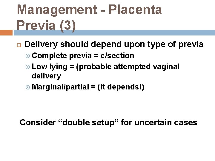 Management - Placenta Previa (3) Delivery should depend upon type of previa Complete previa