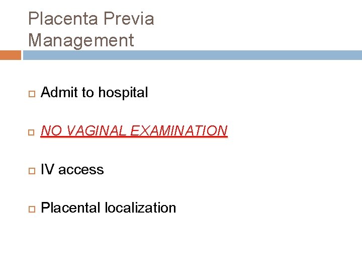 Placenta Previa Management Admit to hospital NO VAGINAL EXAMINATION IV access Placental localization 