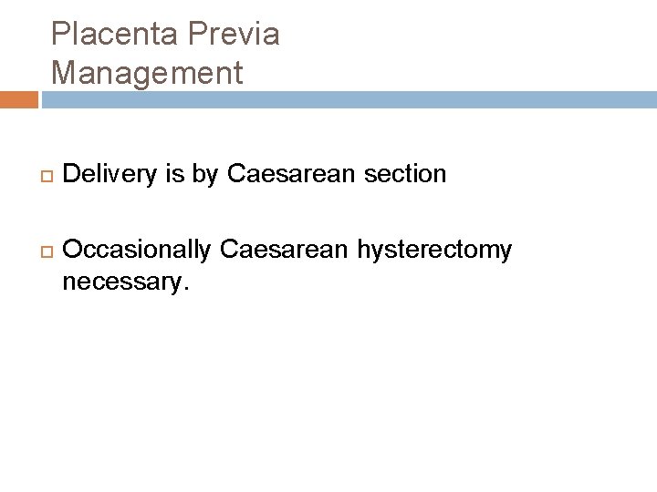 Placenta Previa Management Delivery is by Caesarean section Occasionally Caesarean hysterectomy necessary. 