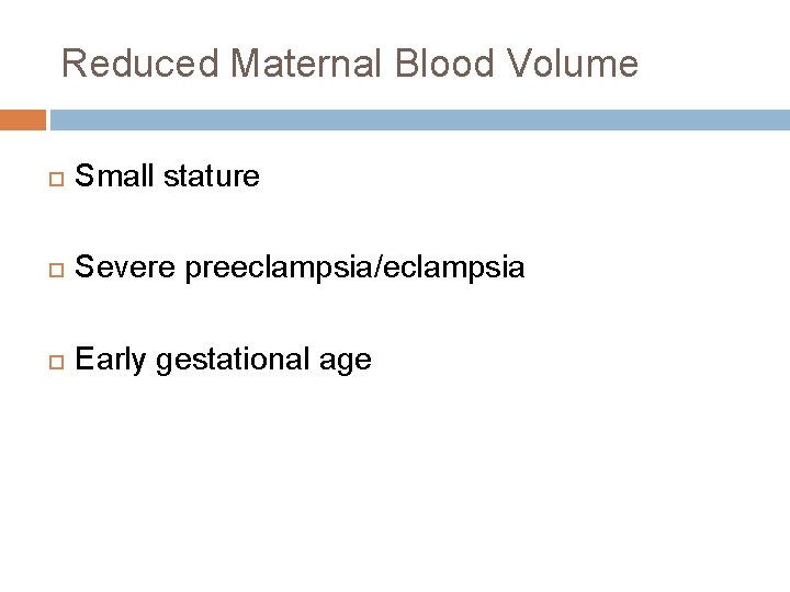 Reduced Maternal Blood Volume Small stature Severe preeclampsia/eclampsia Early gestational age 