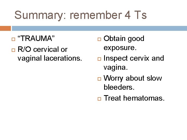 Summary: remember 4 Ts “TRAUMA” R/O cervical or vaginal lacerations. Obtain good exposure. Inspect
