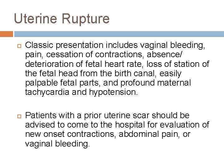 Uterine Rupture Classic presentation includes vaginal bleeding, pain, cessation of contractions, absence/ deterioration of