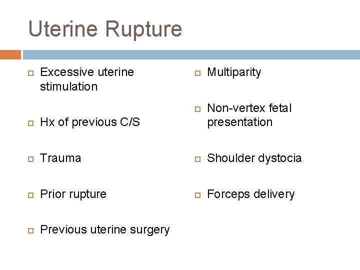 Uterine Rupture Excessive uterine stimulation Multiparity Non-vertex fetal presentation Hx of previous C/S Trauma