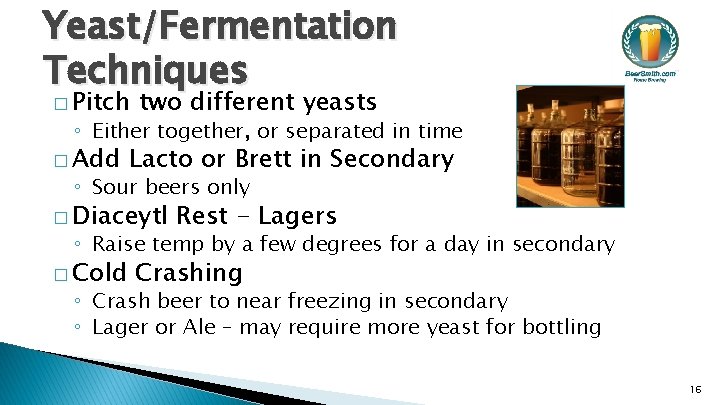 Yeast/Fermentation Techniques � Pitch two different yeasts ◦ Either together, or separated in time