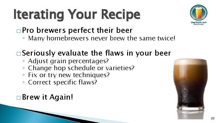 Iterating Your Recipe � Pro brewers perfect their beer ◦ Many homebrewers never brew