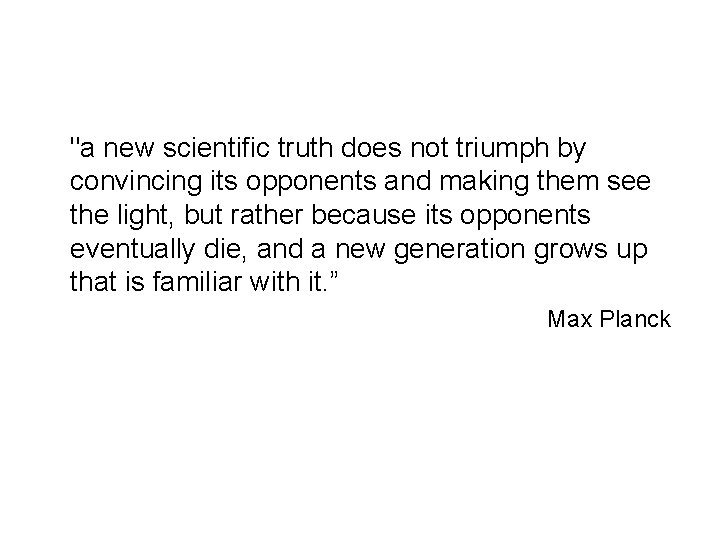 "a new scientific truth does not triumph by convincing its opponents and making them