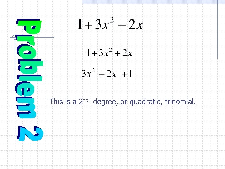 This is a 2 nd degree, or quadratic, trinomial. 
