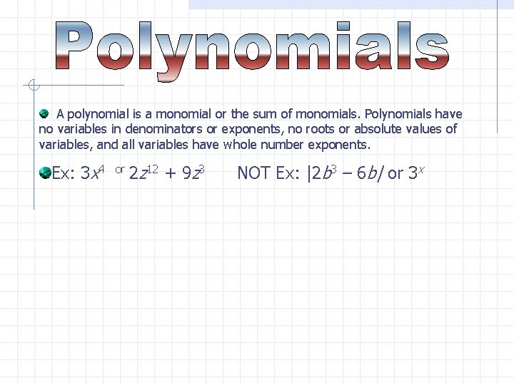 A polynomial is a monomial or the sum of monomials. Polynomials have no variables