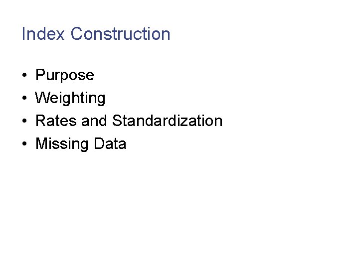 Index Construction • • 16 Purpose Weighting Rates and Standardization Missing Data 