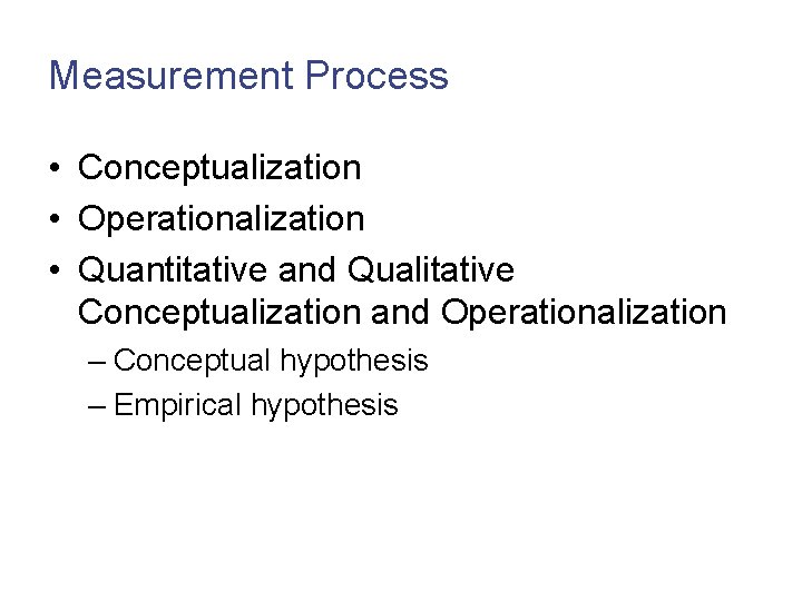 Measurement Process • Conceptualization • Operationalization • Quantitative and Qualitative Conceptualization and Operationalization –