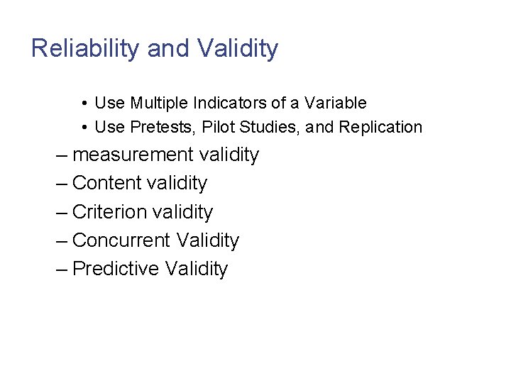 Reliability and Validity • Use Multiple Indicators of a Variable • Use Pretests, Pilot