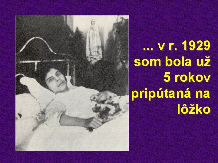 . . . v r. 1929 som bola už 5 rokov pripútaná na lôžko