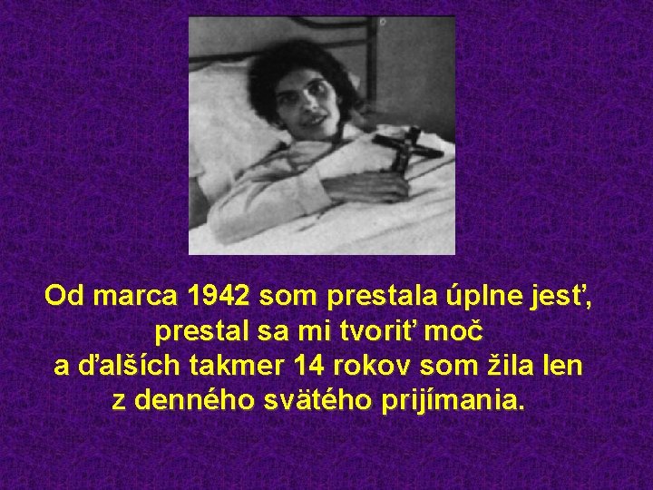 Od marca 1942 som prestala úplne jesť, prestal sa mi tvoriť moč a ďalších