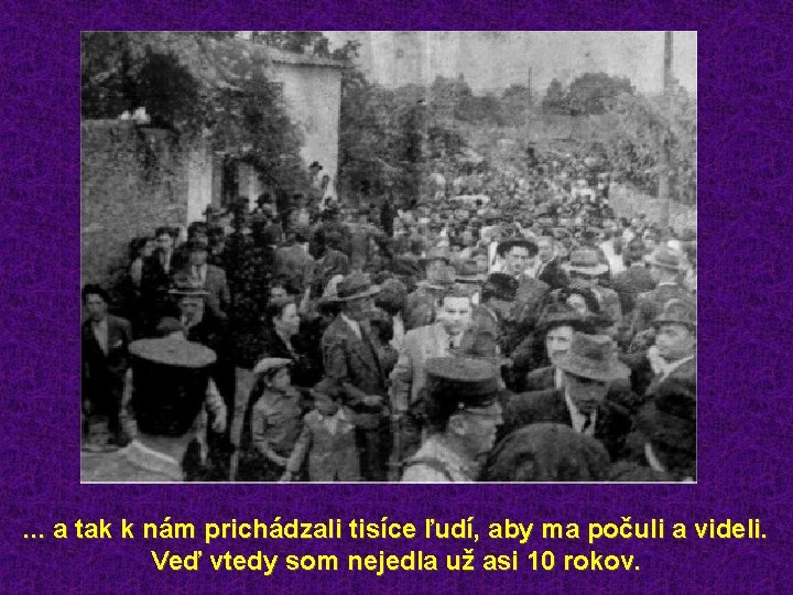 . . . a tak k nám prichádzali tisíce ľudí, aby ma počuli a