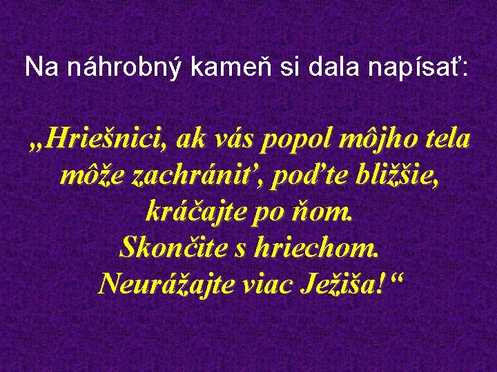 Na náhrobný kameň si dala napísať: „Hriešnici, ak vás popol môjho tela môže zachrániť,