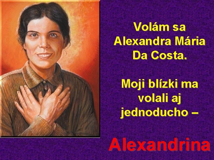 Volám sa Alexandra Mária Da Costa. Moji blízki ma volali aj jednoducho – Alexandrina