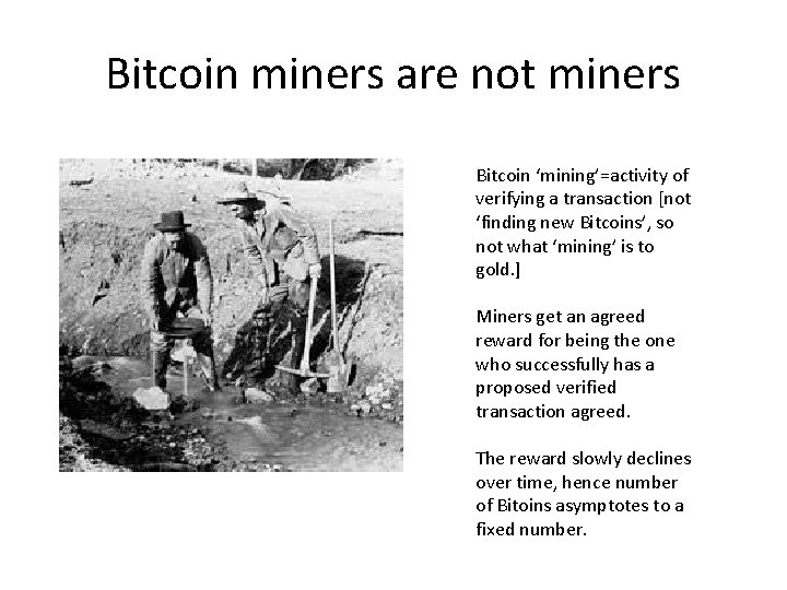 Bitcoin miners are not miners Bitcoin ‘mining’=activity of verifying a transaction [not ‘finding new