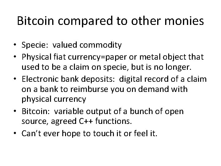 Bitcoin compared to other monies • Specie: valued commodity • Physical fiat currency=paper or