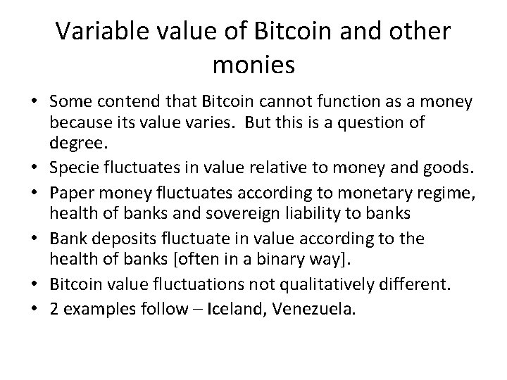 Variable value of Bitcoin and other monies • Some contend that Bitcoin cannot function